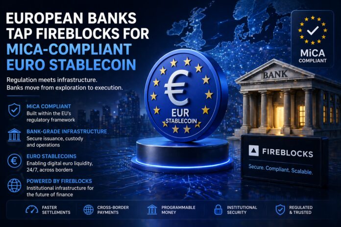 European banks are using Fireblocks to launch MiCA-compliant euro stablecoins, marking a major step in regulated crypto adoption.
